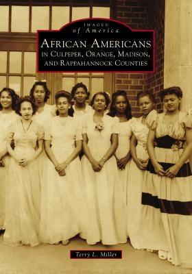 African Americans in Culpeper, Orange, Madison and Rappahannock Counties by Miller, Terry L.