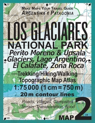 Los Glaciares National Park Map 2 Perito Moreno & Upsala Glaciers, Lago Argentino, El Calafate, Zona Roca Trekking/Hiking/Walking Topographic Map Atla Paperback Createspace Independent Publishing Platform
