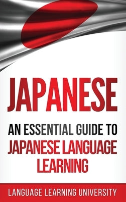 Japanese: An Essential Guide to Japanese Language Learning by University, Language Learning