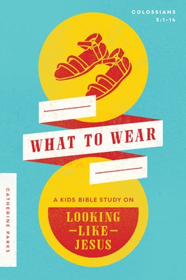 What to Wear: A Kids Bible Study on Looking Like Jesus (Colossians 3:1-14) Paperback Moody Publishers