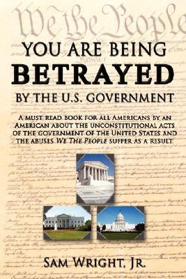 You Are Being Betrayed by the U.S. Government by Wright, Sam, Jr.