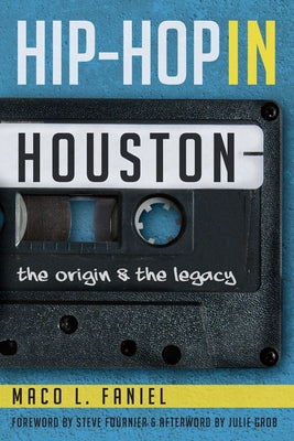 Hip Hop in Houston: The Origin and the Legacy by Faniel, Maco L.