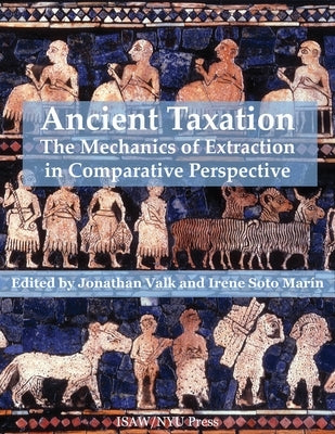 Ancient Taxation: The Mechanics of Extraction in Comparative Perspective by Valk, Jonathan