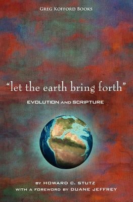 Let the Earth Bring Forth: Evolution and Scripture by Stutz, Howard C.