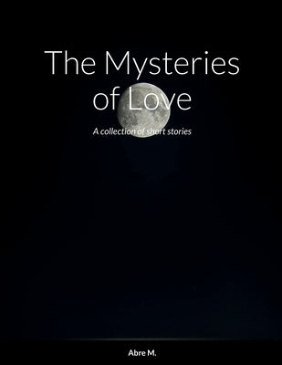 The Mysteries of Love: A collection of short stories by M, Abre