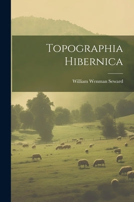 Topographia Hibernica by Seward, William Wenman