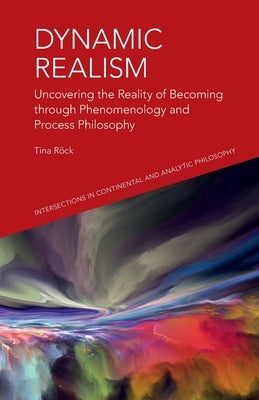 Dynamic Realism: Uncovering the Reality of Becoming Through Phenomenology and Process Philosophy Paperback Edinburgh University Press