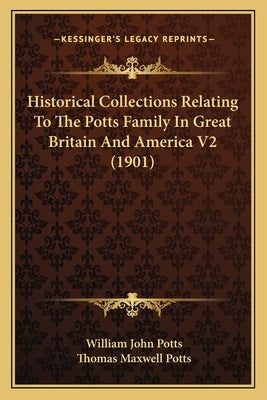 Historical Collections Relating To The Potts Family In Great Britain And America V2 (1901) Paperback Kessinger Publishing