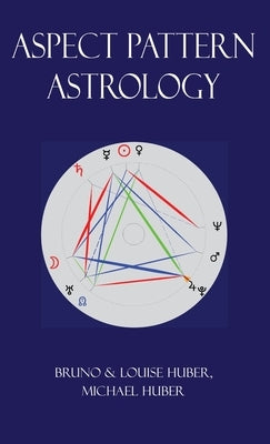 Aspect Pattern Astrology: A New Holistic Horoscope Interpretation Method by Huber, Louise