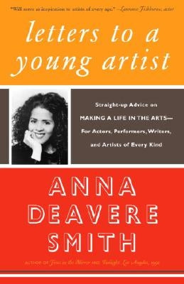 Letters to a Young Artist: Straight-Up Advice on Making a Life in the Arts-For Actors, Performers, Writers, and Artists of Every Kind by Smith, Anna Deavere