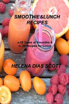 Smoothie&lunch Recipes: n.25 types of Smoothie & n. 25 Recipes for Lunch by Dias Scott, Helena