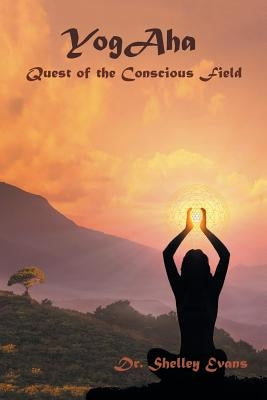 Yogaha: Quest of the Conscious Field by Evans Dnm, Dr Shelley