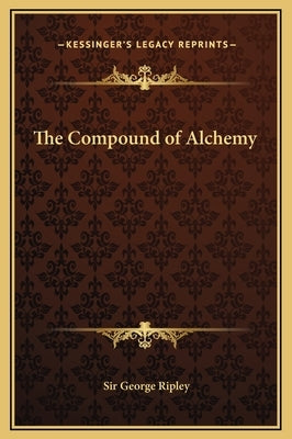 The Compound of Alchemy by Ripley, George