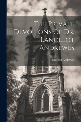 The Private Devotions Of Dr. Lancelot Andrewes Paperback Legare Street Press
