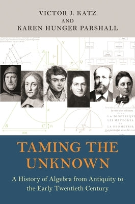 Taming the Unknown: A History of Algebra from Antiquity to the Early Twentieth Century Paperback Princeton University Press