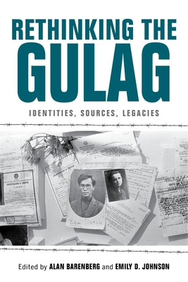 Rethinking the Gulag: Identities, Sources, Legacies by Barenberg, Alan