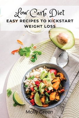 Low Carb Diet: Easy Recipes to Kickstart Weight Loss Paperback Molly Green