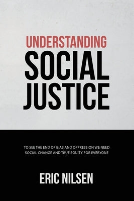 Understanding Social Justice: To See the End of Bias and Oppression We Need Social Change and True Equity for Everyone Paperback Independently Published