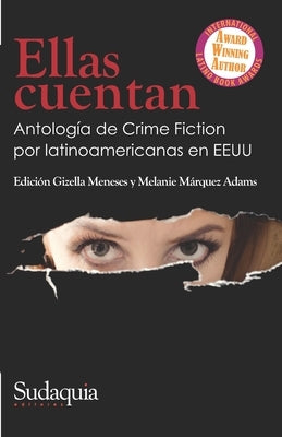 Ellas cuentan: Antología de Crime Fiction por latinoamericanas en EEUU by Marquez Adams, Melanie