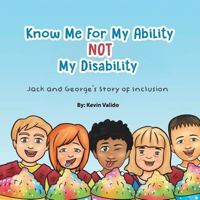 Know Me for My Ability Not My Disability: Jack and George's Story of Inclusion by Valido, Kevin