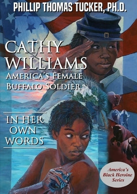 Cathy Williams: America's Female Buffalo Soldier by Tucker, Phillip Thomas