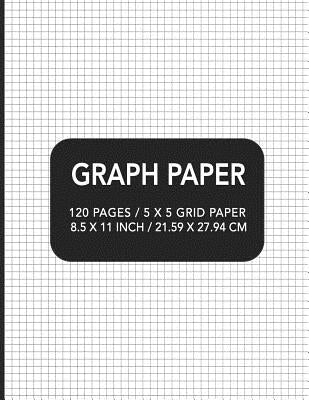 Graph Paper: 120 pages / 5 x 5 Grid Paper 8.5 x 11 Inch / 21.59 x 27.94 cm Paperback Independently Published