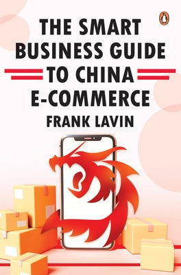 Smart Business Guide to China E-Commerce by Lavin, Frank