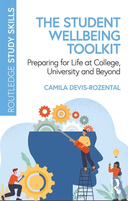 The Student Wellbeing Toolkit: Preparing for Life at College, University and Beyond by Devis-Rozental, Camila