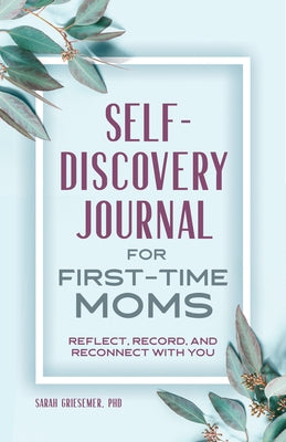 Self-Discovery Journal for First-Time Moms: Reflect, Record, and Reconnect with You by Griesemer, Sarah