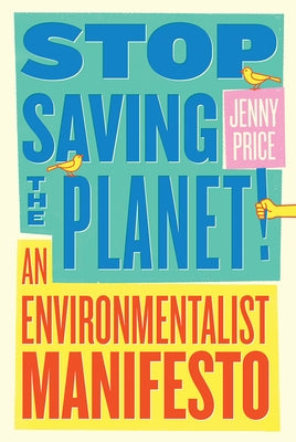 Stop Saving the Planet!: An Environmentalist Manifesto Paperback W. W. Norton & Company