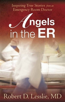 Angels in the Er: Inspiring True Stories from an Emergency Room Doctorvolume 1 Harvest House Publishers