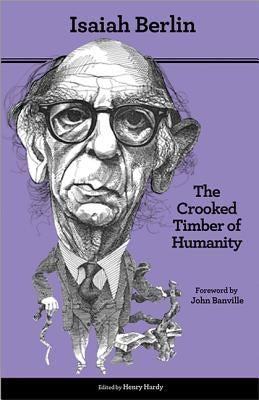 The Crooked Timber of Humanity: Chapters in the History of Ideas - Second Edition Princeton University Press