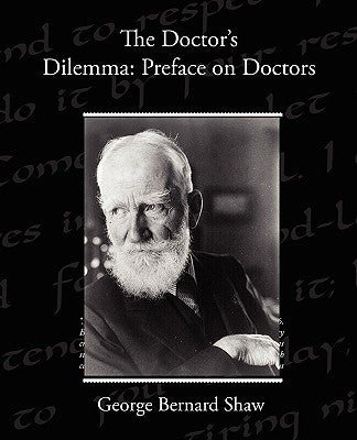 The Doctor s Dilemma: Preface on Doctors by Shaw, George Bernard