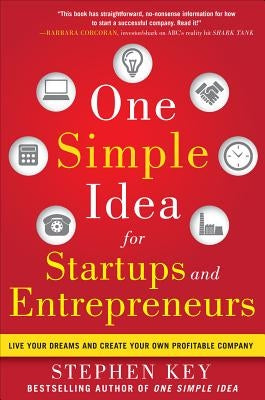 One Simple Idea for Startups and Entrepreneurs: Live Your Dreams and Create Your Own Profitable Company by Key, Stephen