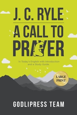 J. C. Ryle A Call to Prayer: In Today's English with Introduction and a Study Guide (LARGE PRINT) by Team, Godlipress