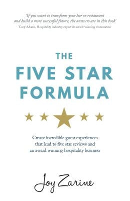 Five Star Formula: Create Incredible Guest Experiences That Lead to Five Star Reviews and an Award Winning Hospitality Business by Zarine, Joy