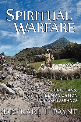 Spiritual Warfare: Christians, Demonization and Deliverance by Payne, Karl I.