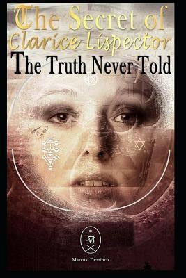 The Secret of Clarice Lispector. the Truth Never Told by Deminco, Marcus