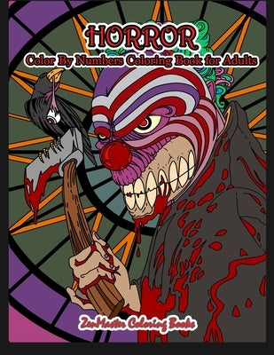 Horror Color By Numbers Coloring Book for Adults: Adult Color By Number Coloring Book of Horror with Zombies, Monsters, Evil Clowns, Gore, and More fo by Zenmaster Coloring Books