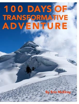 100 Days of Transformative Adventure by McElroy, Erin
