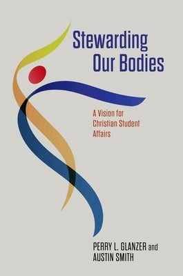 Stewarding Our Bodies: A Vision for Christian Student Affairs Paperback Abilene Christian University Press