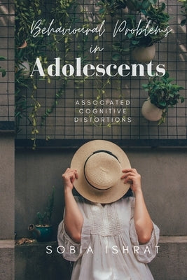 Behavioural Problems in Adolescents - Associated Cognitive Distortions by Ishrat, Sobia