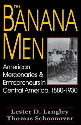 The Banana Men: American Mercenaries and Entrepreneurs in Central America, 1880-1930 Paperback University Press of Kentucky