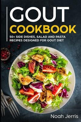 Gout Cookbook: 50+ Side Dishes, Salad and Pasta Recipes Designed for Gout Diet Paperback Independently Published