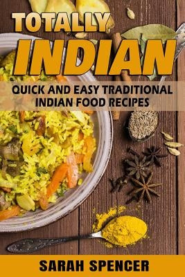Totally Indian - Quick and Easy Traditional Indian Food Recipes: ***Color Edition*** Paperback Createspace Independent Publishing Platform