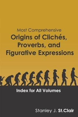 Most Comprehensive Origins of Cliches, Proverbs and Figurative Expressions: Index for All Volumes by Hesselbein, Kent