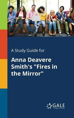 A Study Guide for Anna Deavere Smith's "Fires in the Mirror" by Gale, Cengage Learning