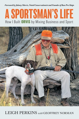 A Sportsman's Life: How I Built Orvis by Mixing Business and Sport by Perkins, Leigh