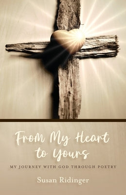 From My Heart to Yours: My Journey with God Through Poetry Paperback Trilogy Christian Publishing