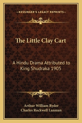 The Little Clay Cart: A Hindu Drama Attributed to King Shudraka 1905 by Ryder, Arthur William